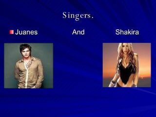 Singers. Juanes  And  Shakira 