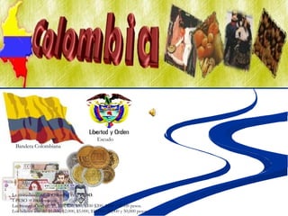La moneda oficial de Colombia es el  PESO . 1 PESO = 100 centavos. Las monedas son de: $5, $10, $20, $50, $100 $200, $500 y $1000 pesos. Los billetes son de: $1.000, $2.000, $5.000, $10.000, 20,000 y 50,000 pesos   Bandera Colombiana Escudo 