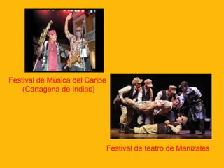 Festival de Música del Caribe
(Cartagena de Indias)
Festival de teatro de Manizales
 