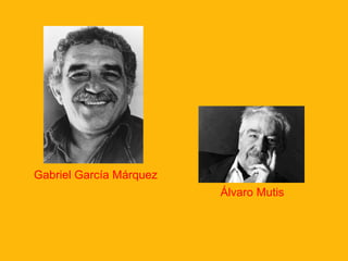 Gabriel García Márquez
Álvaro Mutis
 