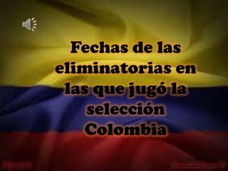 Fechas de las
eliminatorias en
las que jugó la
selección
Colombia

 