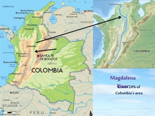 Magdalena
RiverCover 24%of
Colombia’s area
 
