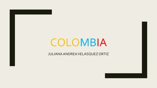 COLOMBIA
JULIANAANDREAVELASQUEZORTIZ
 