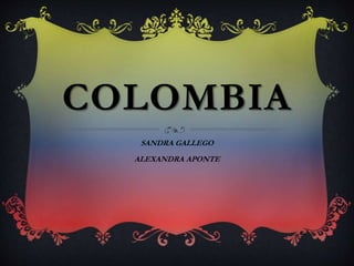 COLOMBIA
SANDRA GALLEGO
ALEXANDRA APONTE
 
