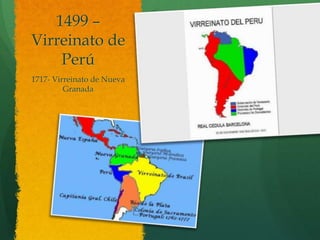 1499 –
Virreinato de
Perú
1717- Virreinato de Nueva
Granada
 