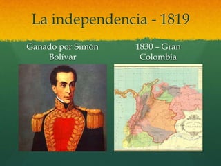 La independencia - 1819
Ganado por Simón
Bolívar
1830 – Gran
Colombia
 