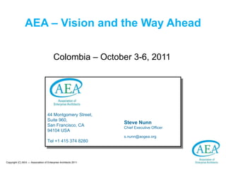 AEA – Vision and the Way Ahead Colombia – October 3-6, 2011 44 Montgomery Street, Suite 960, San Francisco, CA 94104 USA Tel +1 415 374 8280 Steve Nunn Chief Executive Officer [email_address] 