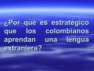 ¿Por qué es estratégico que los colombianos aprendan una lengua extranjera?   
