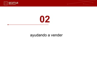 02
                                                     ayudando a vender




Sociedad Estatal para la Gestión de la Innovación y las Tecnologías Turísticas, S.A.   18 |
 