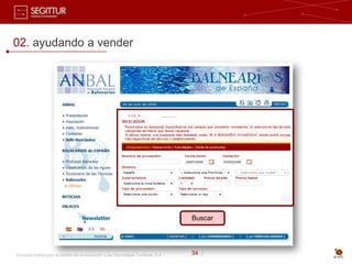 02. ayudando a vender




                                                                                       Buscar




Sociedad Estatal para la Gestión de la Innovación y las Tecnologías Turísticas, S.A.   34 |
 