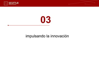 03
                                           impulsando la innovación




Sociedad Estatal para la Gestión de la Innovación y las Tecnologías Turísticas, S.A.   37 |
 