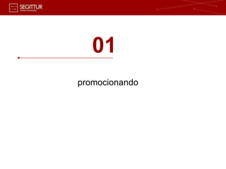 01
                                                            promocionando




Sociedad Estatal para la Gestión de la Innovación y las Tecnologías Turísticas, S.A.   6 |
 