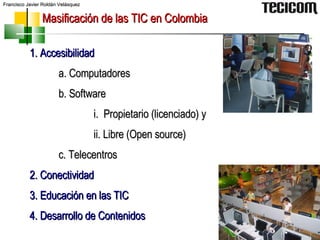 Masificación de las TIC en Colombia <ul><li>1. Accesibilidad </li></ul><ul><ul><li>a. Computadores </li></ul></ul><ul><ul>...