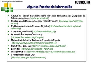 Algunas Fuentes de Información <ul><li>AHCIET, Asociación Hispanoamericana de Centros de Investigación y Empresas de Telec...
