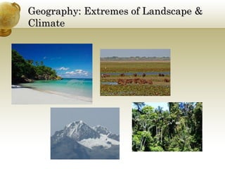 Geography: Extremes of Landscape &Geography: Extremes of Landscape &
ClimateClimate
 