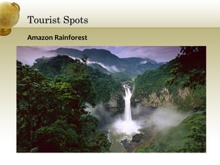 Tourist SpotsTourist Spots
Amazon Rainforest
 