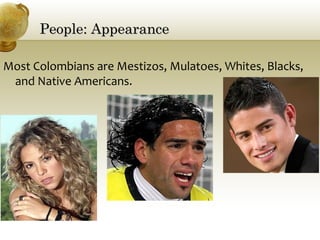 People: AppearancePeople: Appearance
Most Colombians are Mestizos, Mulatoes, Whites, Blacks,
and Native Americans.
 