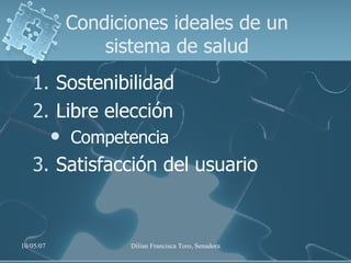 Condiciones ideales de un sistema de salud Sostenibilidad Libre elección Competencia Satisfacción del usuario 
