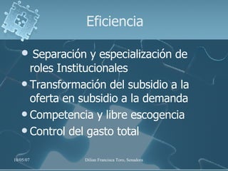 Eficiencia Separación y especialización de roles Institucionales  Transformación del subsidio a la oferta en subsidio a la demanda Competencia y libre escogencia Control del gasto total 