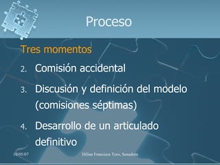 Proceso  Tres momentos Comisión accidental Discusión y definición del modelo (comisiones séptimas) Desarrollo de un articulado definitivo 