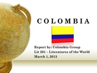 COLOMBIA


Report by: Colombia Group
Lit 201 – Literatures of the World
March 1, 2013
 