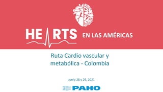 IN THE AMERICAS
Ruta Cardio vascular y
metabólica - Colombia
Junio 28 y 29, 2021
 