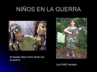 NIÑOS EN LA GUERRA Al Qaeda utiliza niños dentro de su guerra. Las FARC también. 