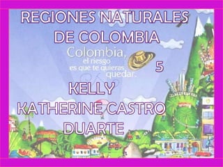 REGIONES NATURALES  DE COLOMBIA 5 KELLY  KATHERINE CASTRO  DUARTE 