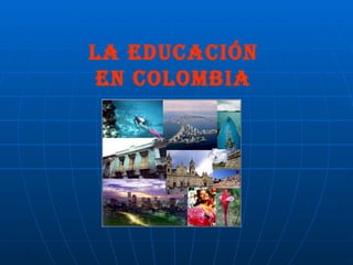 LA EDUCACIÓN EN COLOMBIA 