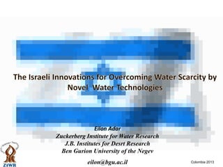 Eilon Adar
Zuckerberg Institute for Water Research
J.B. Institutes for Desrt Research
Ben Gurion University of the Negev
eilon@bgu.ac.il Colombia 2013
 