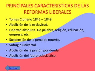 PRINCIPALES CARACTERISTICAS DE LAS
       REFORMAS LIBERALES
• Tomas Cipriano 1845 – 1849
• Abolición de la esclavitud.
• ...
