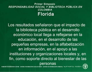 Primer Simposio
RESPONSABILIDAD SOCIAL Y BIBLIOTECA PÚBLICA EN
COLOMBIA
Florida
Los resultados señalaron que el impacto de...