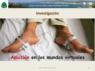 Adicción  en los mundos virtuales Investigación Edgar Altamirano Carmona 