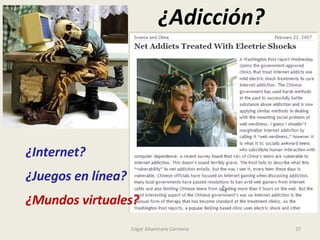 ¿Internet? ¿Juegos en línea? ¿Mundos virtuales? ¿Adicción? Edgar Altamirano Carmona 