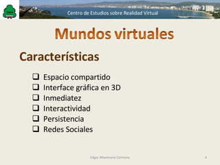 Características Edgar Altamirano Carmona Espacio compartido Interface gráfica en 3D Inmediatez Interactividad Persistencia Redes Sociales 
