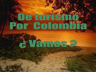 De turismo  Por  Colombia  ¿ Vamos ? 