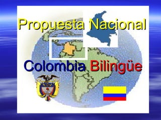 Propuesta NacionalPropuesta Nacional
ColombiaColombia BilingüeBilingüe
 
