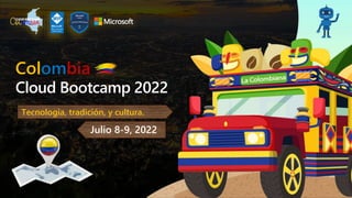 Cloud Bootcamp 2022
Colombia
Tecnología, tradición, y cultura.
Julio 8-9, 2022
 