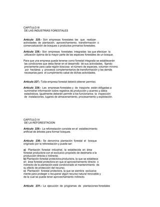 CAPITULO III
DE LAS INDUSTRIAS FORESTALES
Artículo 225.- Son empresas forestales las que realizan
actividades de plantació...
