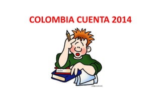 COLOMBIA CUENTA 2014
 