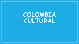 COLOMBIA
CULTURAL
 