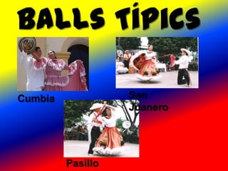 Balls Típics

Cumbia             San
                   Juanero




         Pasillo
 