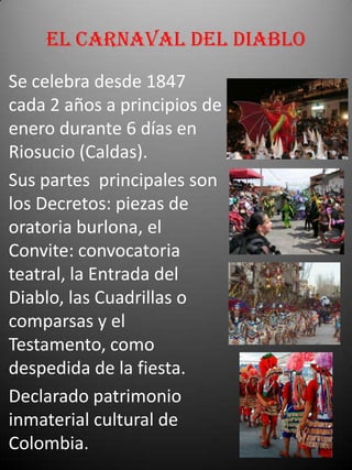 EL carnaval deL diablo<br />Se celebra desde 1847 cada 2 años a principios de enero durante 6 días en Riosucio (Caldas).<b...