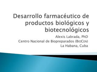 Alexis Labrada, PhD
Centro Nacional de Biopreparados (BIOCEN)
La Habana, Cuba
 