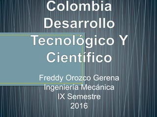 Freddy Orozco Gerena
Ingeniería Mecánica
IX Semestre
2016
 