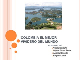 COLOMBIA EL MEJOR VIVIDERO DEL MUNDO INTEGRANTES: ,[object Object]