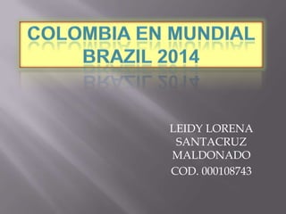 LEIDY LORENA
SANTACRUZ
MALDONADO
COD. 000108743
 