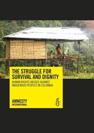 THE STRUGGLE FOR
SURVIVAL AND DIGNITY
HUMAN RIGHTS ABUSES AGAINST
INDIGENOUS PEOPLES IN COLOMBIA
 