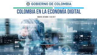 bogotá, octubre 11 de 2017
colombia en la economía digital
 