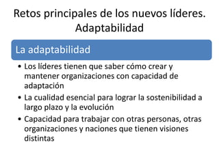 Retos principales de los nuevos líderes.
             Adaptabilidad
La adaptabilidad
• Los líderes tienen que saber cómo c...